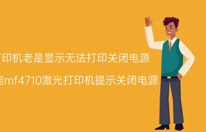 打印机老是显示无法打印关闭电源 佳能mf4710激光打印机提示关闭电源？